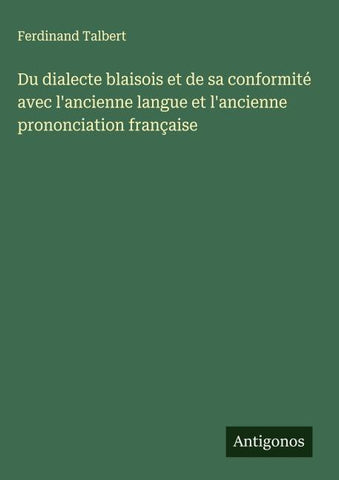 Du dialecte blaisois et de sa conformité avec l'ancienne langue et l'ancienne prononciation française