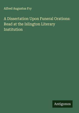 A Dissertation Upon Funeral Orations: Read at the Islington Literary Institution