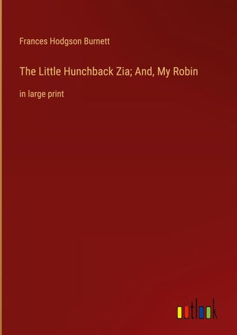The Little Hunchback Zia; And, My Robin