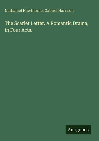 The Scarlet Letter. A Romantic Drama, in Four Acts.