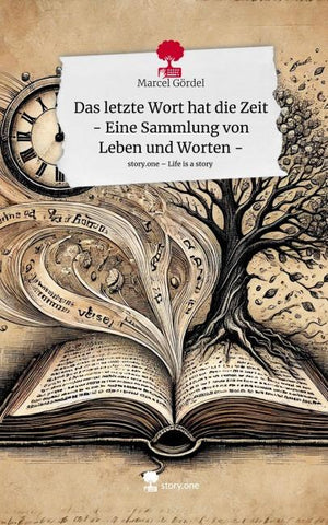 Das letzte Wort hat die Zeit - Eine Sammlung von Leben und Worten -. Life is a Story - story.one