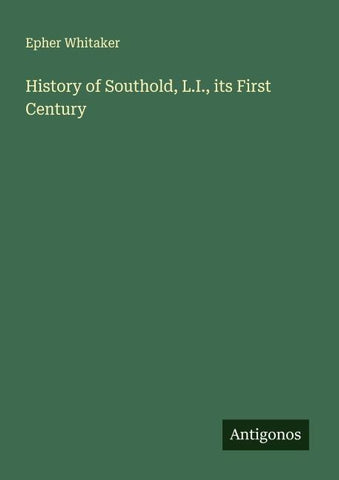 History of Southold, L.I., its First Century