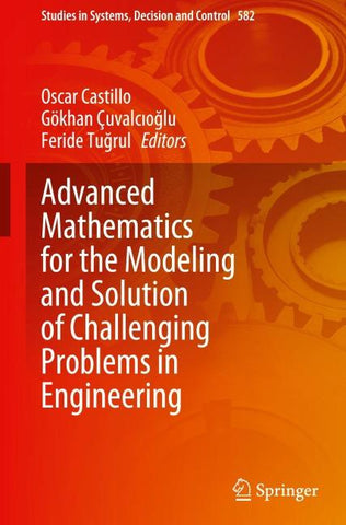 Advanced Mathematics for the Modeling and Solution of Challenging Problems in Engineering