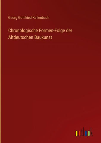 Chronologische Formen-Folge der Altdeutschen Baukunst