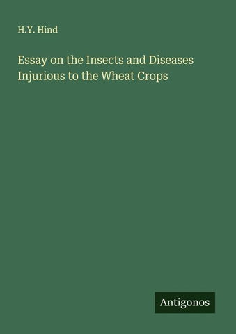 Essay on the Insects and Diseases Injurious to the Wheat Crops