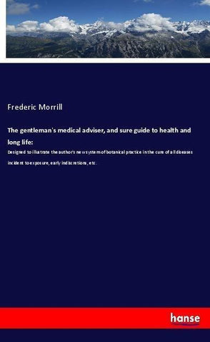The gentleman's medical adviser, and sure guide to health and long life: