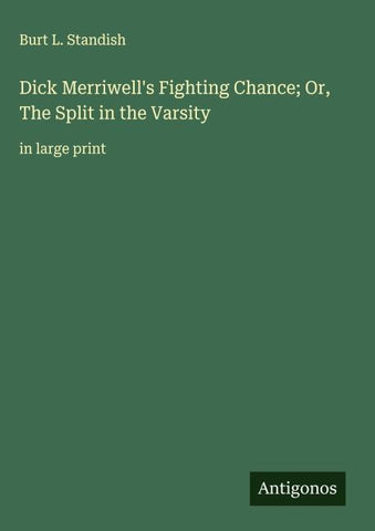 Dick Merriwell's Fighting Chance; Or, The Split in the Varsity