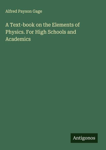 A Text-book on the Elements of Physics. For High Schools and Academics