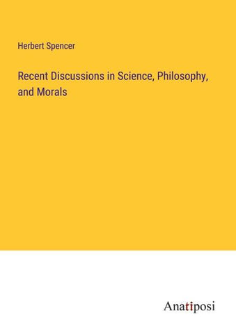 Recent Discussions in Science, Philosophy, and Morals