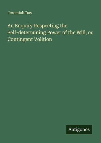 An Enquiry Respecting the Self-determining Power of the Will, or Contingent Volition