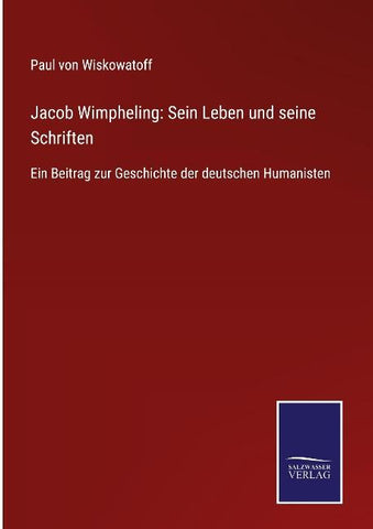 Jacob Wimpheling: Sein Leben und seine Schriften