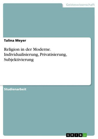 Religion in der Moderne. Individualisierung, Privatisierung, Subjektivierung