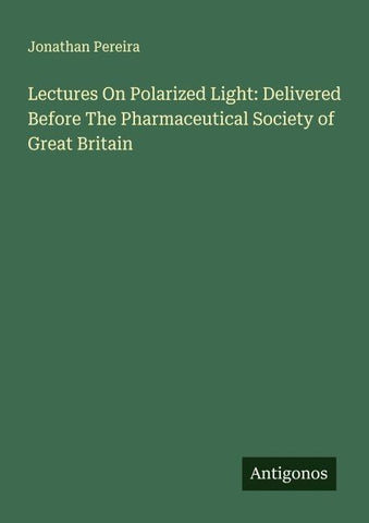 Lectures On Polarized Light: Delivered Before The Pharmaceutical Society of Great Britain