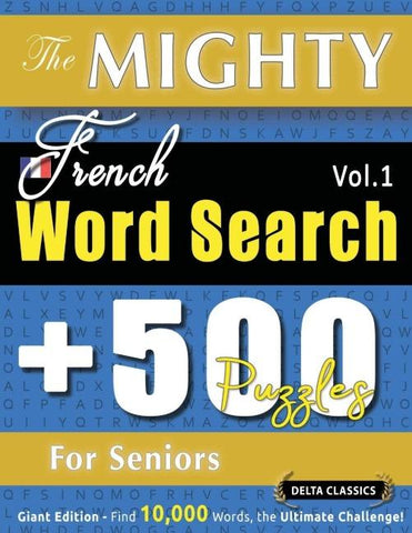 THE MIGHTY FRENCH WORD SEARCH - 500 PUZZLES FOR SENIORS - DELTA CLASSICS - GIANT EDITION - FIND 10,000 WORDS, THE ULTIMATE CHALLENGE!