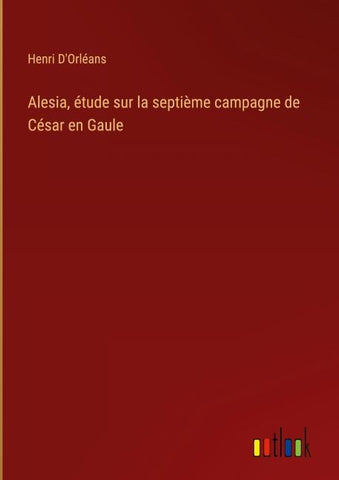 Alesia, étude sur la septième campagne de César en Gaule