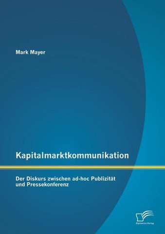 Kapitalmarktkommunikation: Der Diskurs zwischen ad-hoc Publizität und Pressekonferenz