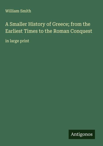 A Smaller History of Greece; from the Earliest Times to the Roman Conquest