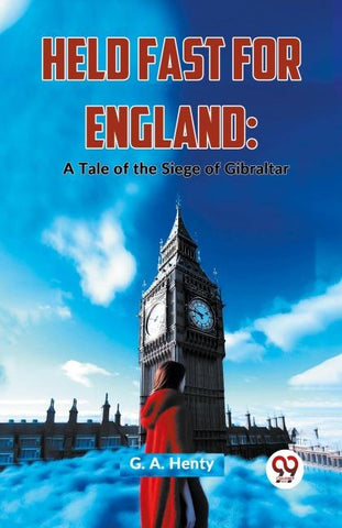 Held Fast For England: A Tale Of The Siege Of Gibralta
