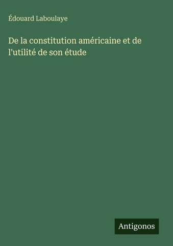 De la constitution américaine et de l'utilité de son étude