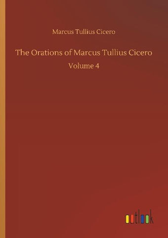 The Orations of Marcus Tullius Cicero