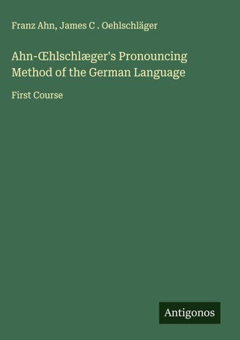 Ahn-¿hlschlæger's Pronouncing Method of the German Language