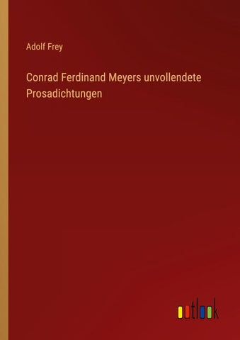 Conrad Ferdinand Meyers unvollendete Prosadichtungen