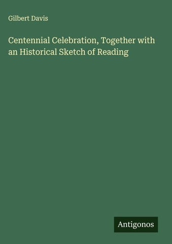 Centennial Celebration, Together with an Historical Sketch of Reading