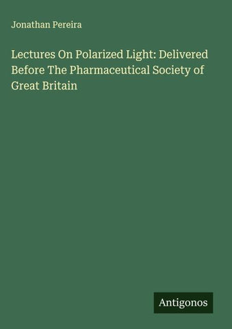 Lectures On Polarized Light: Delivered Before The Pharmaceutical Society of Great Britain