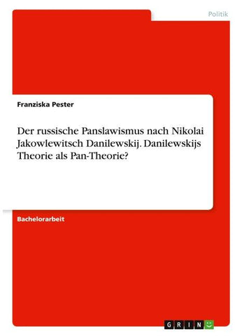 Der russische Panslawismus nach Nikolai Jakowlewitsch Danilewskij. Danilewskijs Theorie als Pan-Theorie?