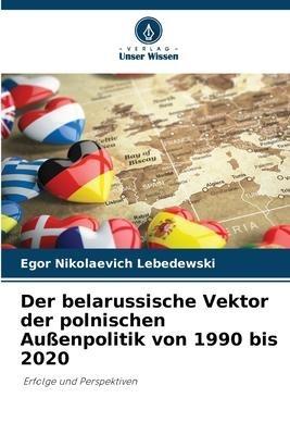 Der belarussische Vektor der polnischen Außenpolitik von 1990 bis 2020