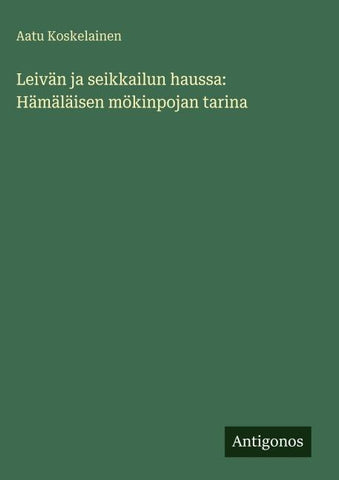Leivän ja seikkailun haussa: Hämäläisen mökinpojan tarina