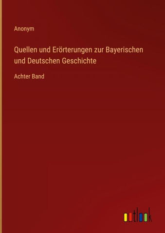 Quellen und Erörterungen zur Bayerischen und Deutschen Geschichte