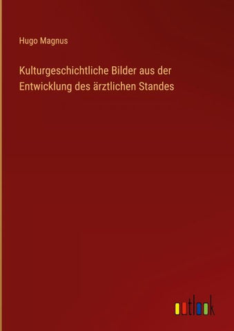 Kulturgeschichtliche Bilder aus der Entwicklung des ärztlichen Standes