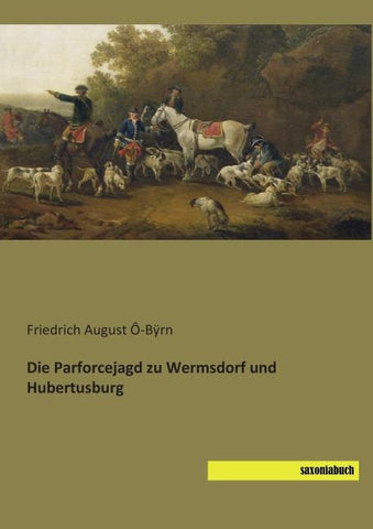 Die Parforcejagd zu Wermsdorf und Hubertusburg