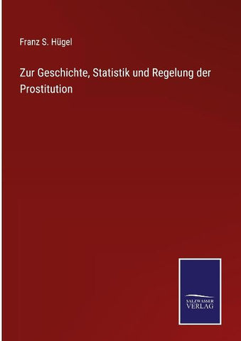 Zur Geschichte, Statistik und Regelung der Prostitution