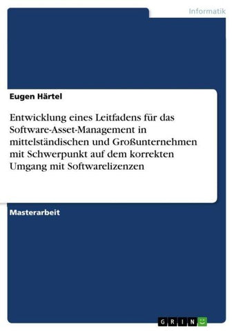 Entwicklung eines Leitfadens für das Software-Asset-Management in mittelständischen und Großunternehmen mit Schwerpunkt auf dem korrekten Umgang mit Softwarelizenzen