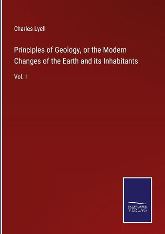 Principles of Geology, or the Modern Changes of the Earth and its Inhabitants