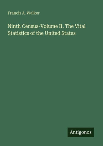 Ninth Census-Volume II. The Vital Statistics of the United States