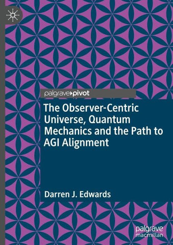 The Observer-Centric Universe, Quantum Mechanics and the Path to AGI Alignment