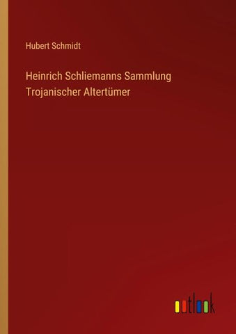 Heinrich Schliemanns Sammlung Trojanischer Altertümer