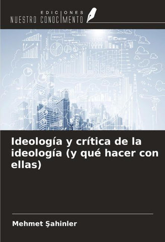 Ideología y crítica de la ideología (y qué hacer con ellas)
