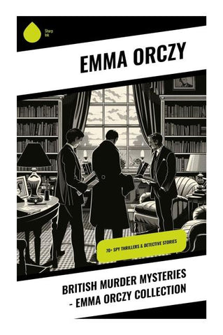 British Murder Mysteries - Emma Orczy Collection