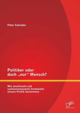 Politiker oder doch "nur" Mensch? Wie emotionale und systemimmanente Vorbehalte unsere Politik bestimmen