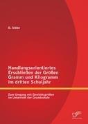 Handlungsorientiertes Erschließen der Größen Gramm und Kilogramm im dritten Schuljahr: Zum Umgang mit Gewichtsgrößen im Unterricht der Grundschule