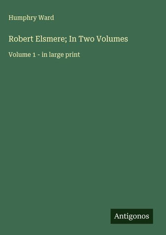 Robert Elsmere; In Two Volumes