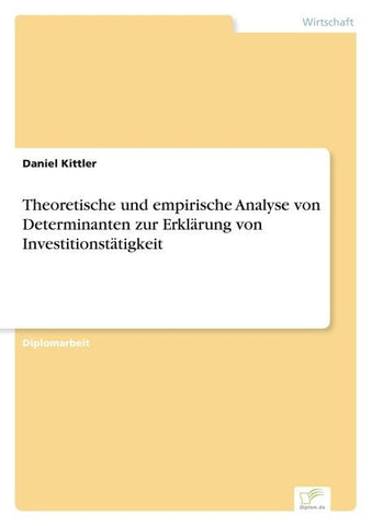 Theoretische und empirische Analyse von Determinanten zur Erklärung von Investitionstätigkeit