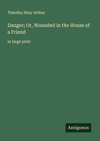 Danger; Or, Wounded in the House of a Friend