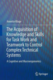 The Acquisition of Knowledge and Skills for Taskwork and Teamwork to Control Complex Technical Systems