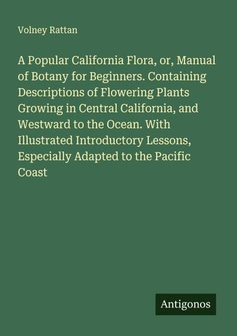 A Popular California Flora, or, Manual of Botany for Beginners. Containing Descriptions of Flowering Plants Growing in Central California, and Westward to the Ocean. With Illustrated Introductory Lessons, Especially Adapted to the Pacific Coast