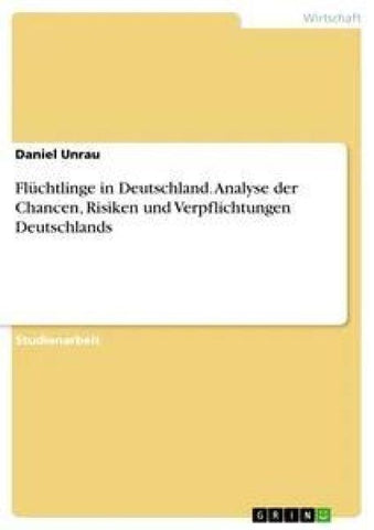 Flüchtlinge in Deutschland. Analyse der Chancen, Risiken und Verpflichtungen Deutschlands
